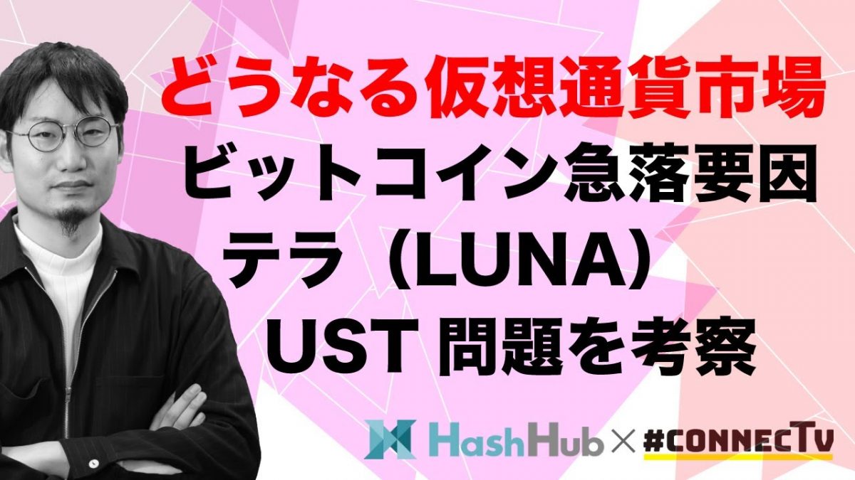 テラ（LUNA）・UST問題をHashHub平野CEOが解説、ビットコイン急落の背景は｜CONNECTV・動画解説